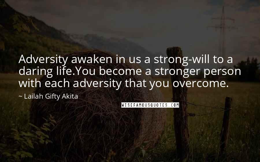 Lailah Gifty Akita Quotes: Adversity awaken in us a strong-will to a daring life.You become a stronger person with each adversity that you overcome.