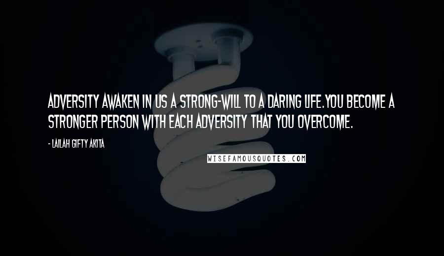 Lailah Gifty Akita Quotes: Adversity awaken in us a strong-will to a daring life.You become a stronger person with each adversity that you overcome.