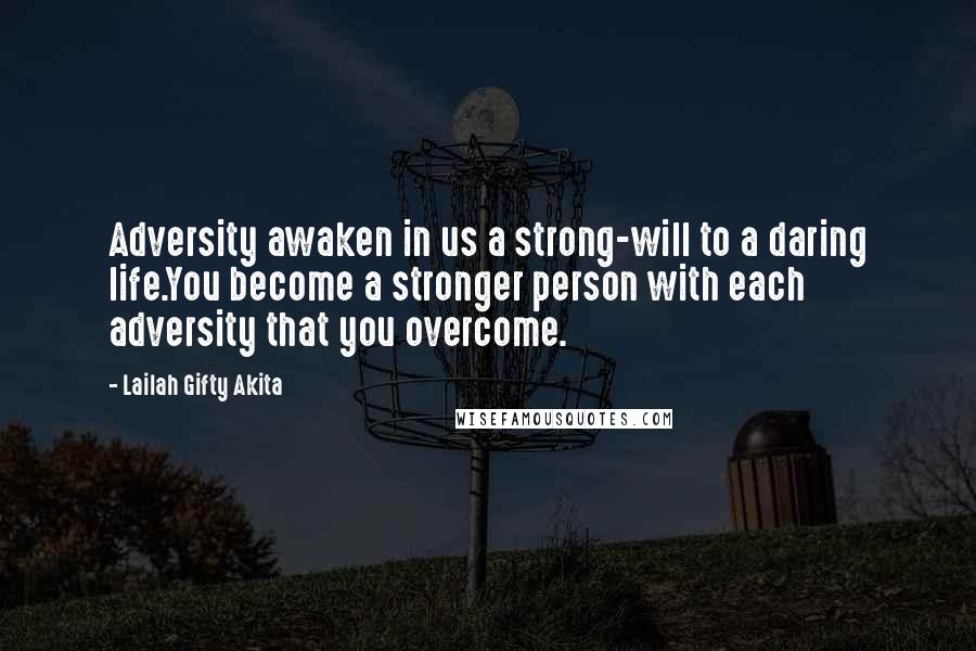 Lailah Gifty Akita Quotes: Adversity awaken in us a strong-will to a daring life.You become a stronger person with each adversity that you overcome.