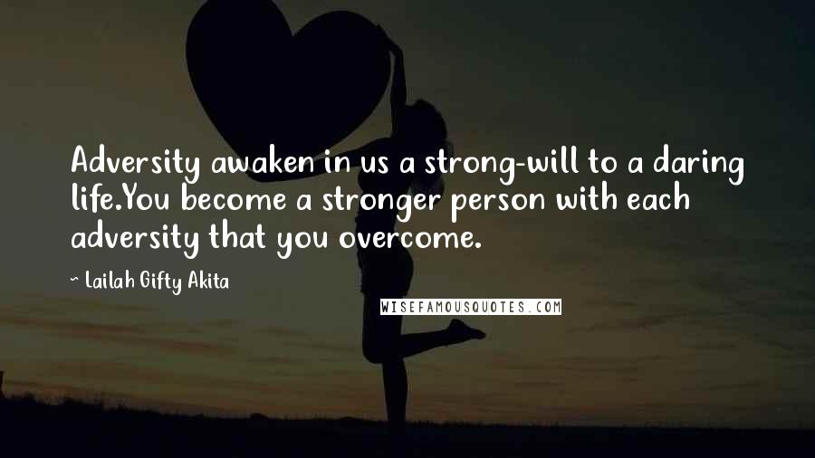 Lailah Gifty Akita Quotes: Adversity awaken in us a strong-will to a daring life.You become a stronger person with each adversity that you overcome.
