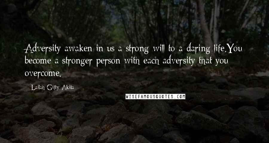Lailah Gifty Akita Quotes: Adversity awaken in us a strong-will to a daring life.You become a stronger person with each adversity that you overcome.