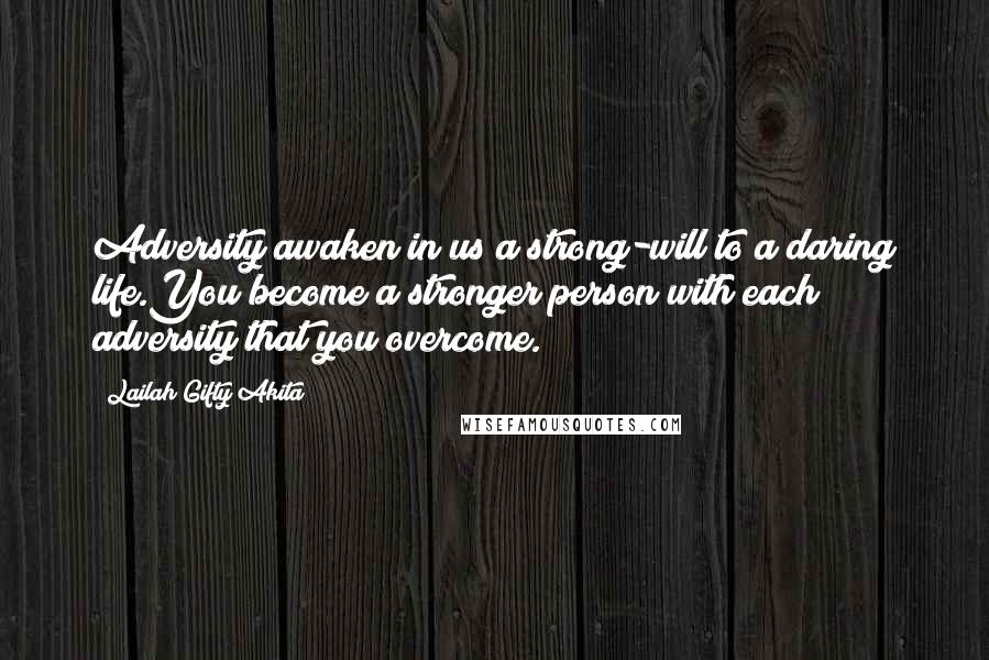 Lailah Gifty Akita Quotes: Adversity awaken in us a strong-will to a daring life.You become a stronger person with each adversity that you overcome.