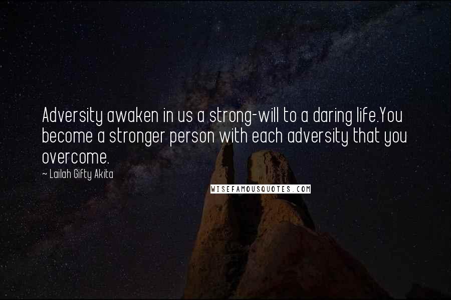 Lailah Gifty Akita Quotes: Adversity awaken in us a strong-will to a daring life.You become a stronger person with each adversity that you overcome.