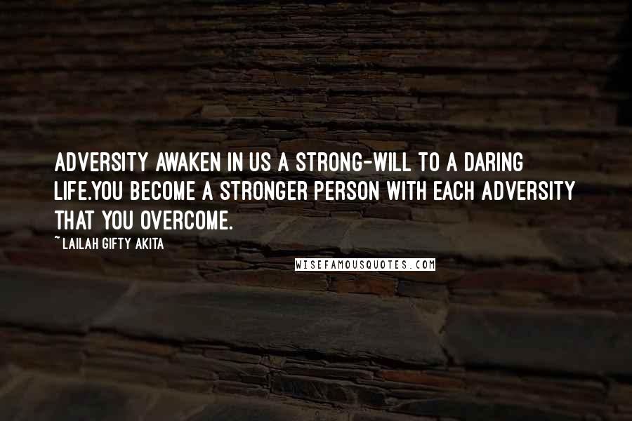 Lailah Gifty Akita Quotes: Adversity awaken in us a strong-will to a daring life.You become a stronger person with each adversity that you overcome.