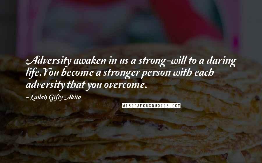 Lailah Gifty Akita Quotes: Adversity awaken in us a strong-will to a daring life.You become a stronger person with each adversity that you overcome.