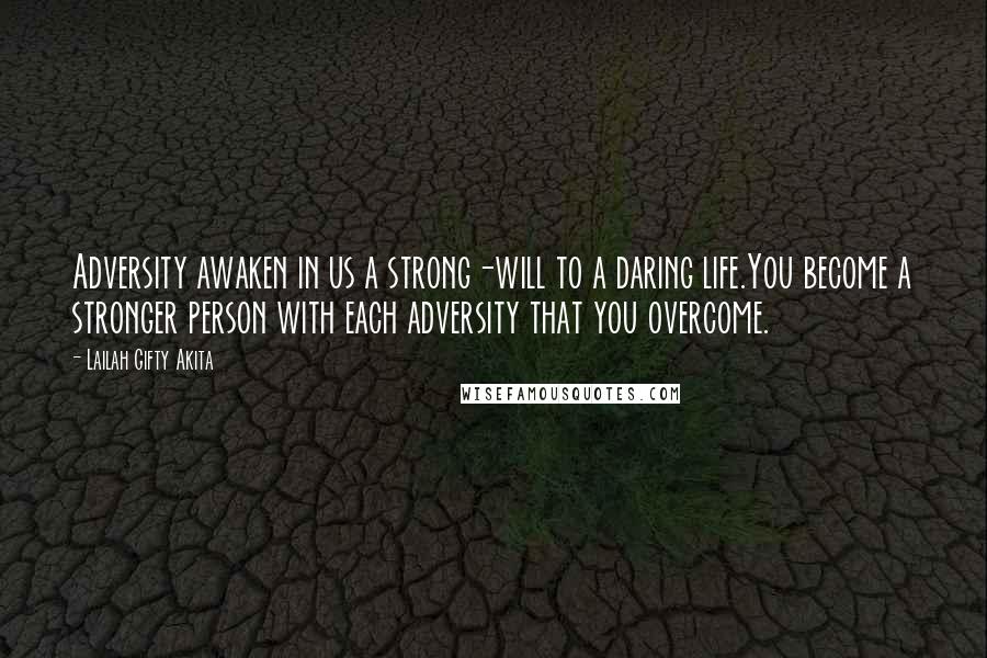 Lailah Gifty Akita Quotes: Adversity awaken in us a strong-will to a daring life.You become a stronger person with each adversity that you overcome.