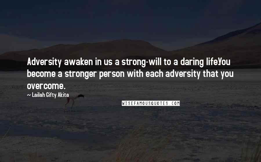 Lailah Gifty Akita Quotes: Adversity awaken in us a strong-will to a daring life.You become a stronger person with each adversity that you overcome.