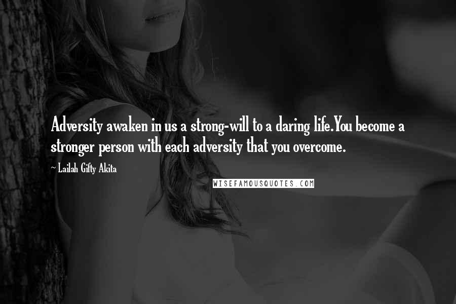 Lailah Gifty Akita Quotes: Adversity awaken in us a strong-will to a daring life.You become a stronger person with each adversity that you overcome.