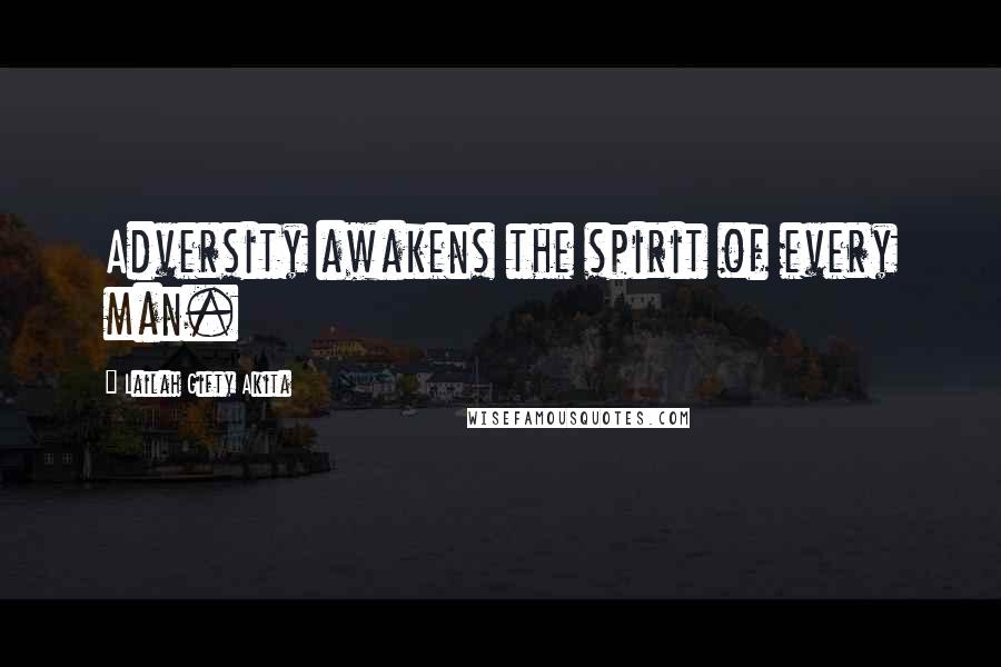 Lailah Gifty Akita Quotes: Adversity awakens the spirit of every man.