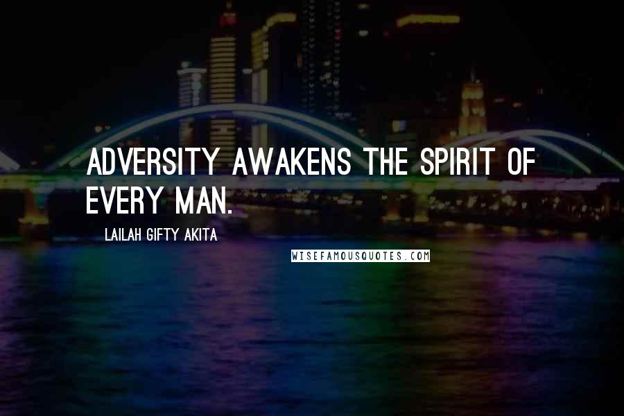 Lailah Gifty Akita Quotes: Adversity awakens the spirit of every man.