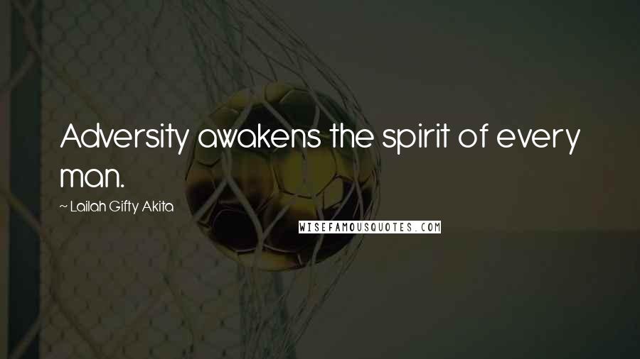 Lailah Gifty Akita Quotes: Adversity awakens the spirit of every man.