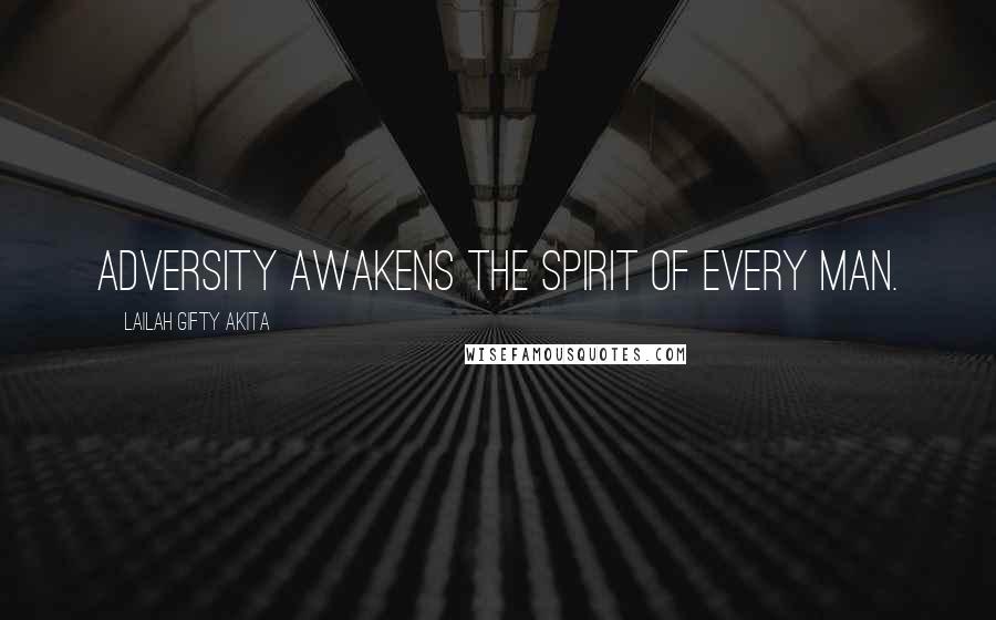 Lailah Gifty Akita Quotes: Adversity awakens the spirit of every man.