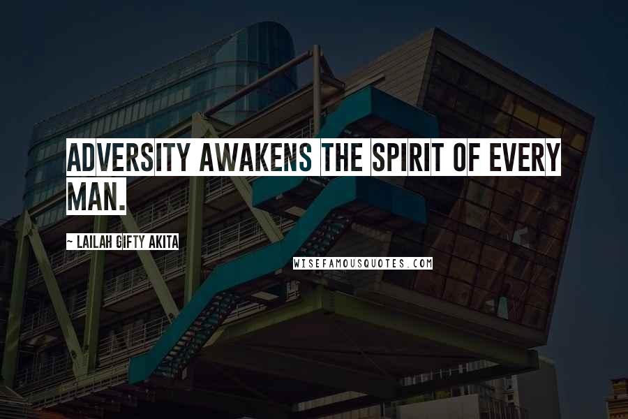 Lailah Gifty Akita Quotes: Adversity awakens the spirit of every man.