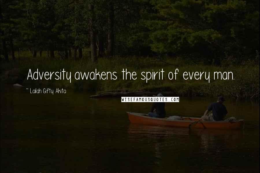 Lailah Gifty Akita Quotes: Adversity awakens the spirit of every man.