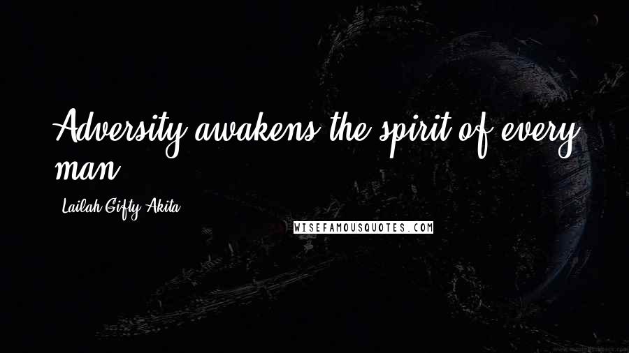 Lailah Gifty Akita Quotes: Adversity awakens the spirit of every man.