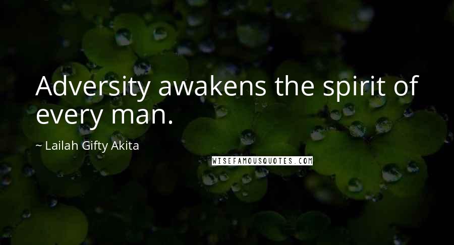 Lailah Gifty Akita Quotes: Adversity awakens the spirit of every man.