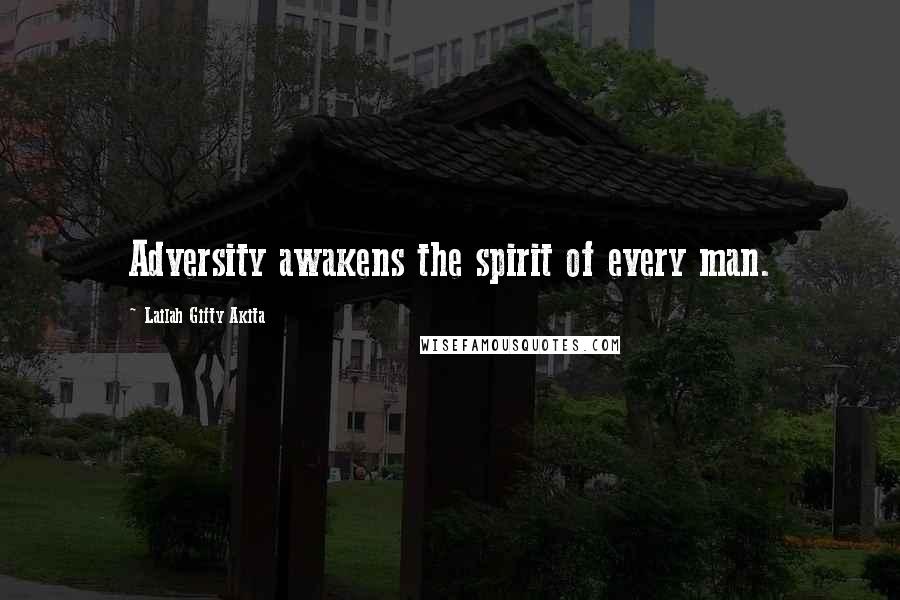 Lailah Gifty Akita Quotes: Adversity awakens the spirit of every man.