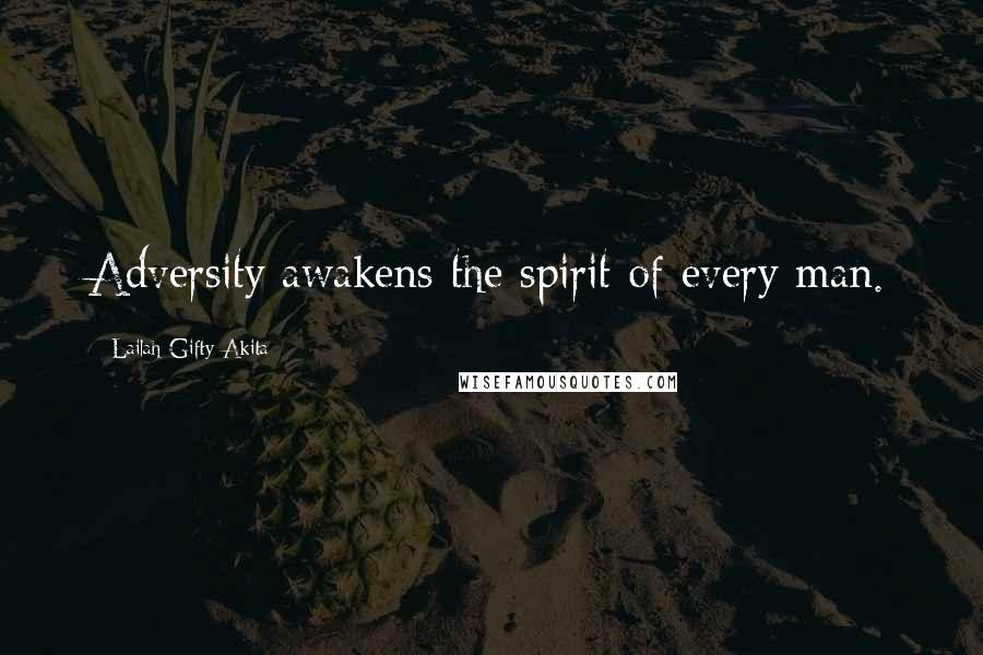 Lailah Gifty Akita Quotes: Adversity awakens the spirit of every man.