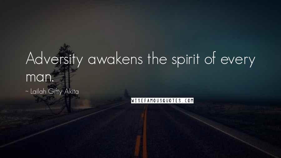 Lailah Gifty Akita Quotes: Adversity awakens the spirit of every man.