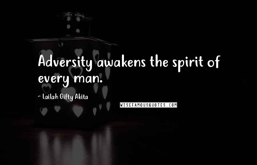 Lailah Gifty Akita Quotes: Adversity awakens the spirit of every man.