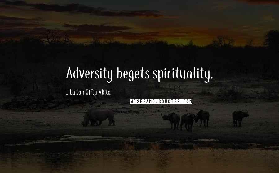 Lailah Gifty Akita Quotes: Adversity begets spirituality.