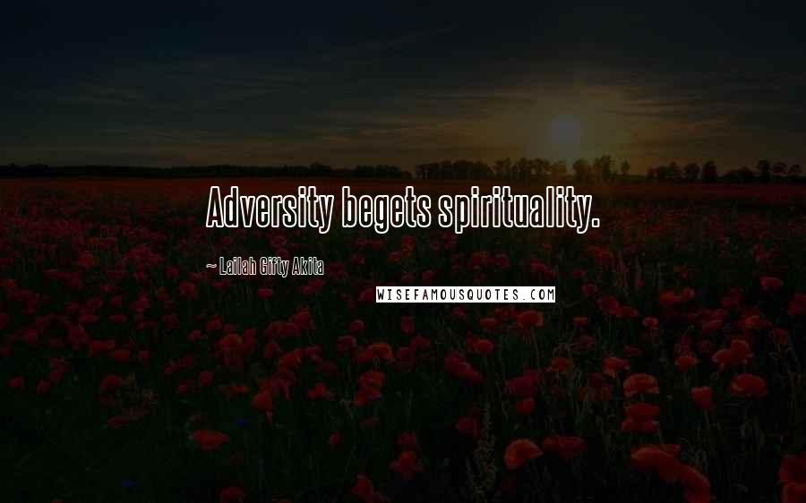 Lailah Gifty Akita Quotes: Adversity begets spirituality.