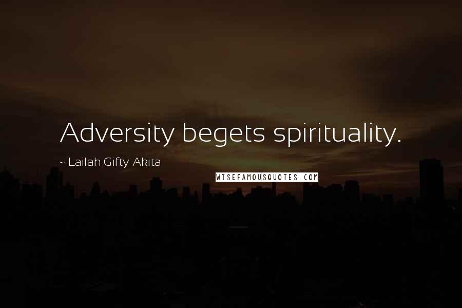 Lailah Gifty Akita Quotes: Adversity begets spirituality.