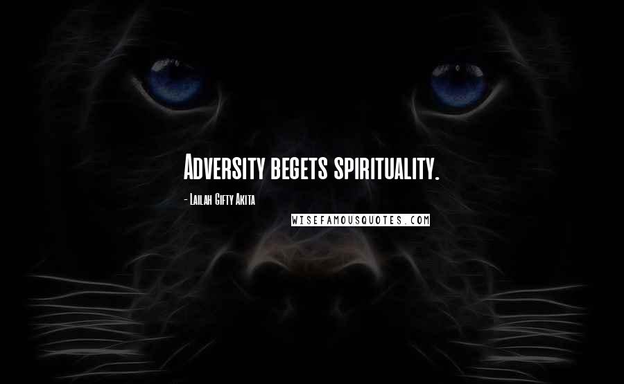 Lailah Gifty Akita Quotes: Adversity begets spirituality.