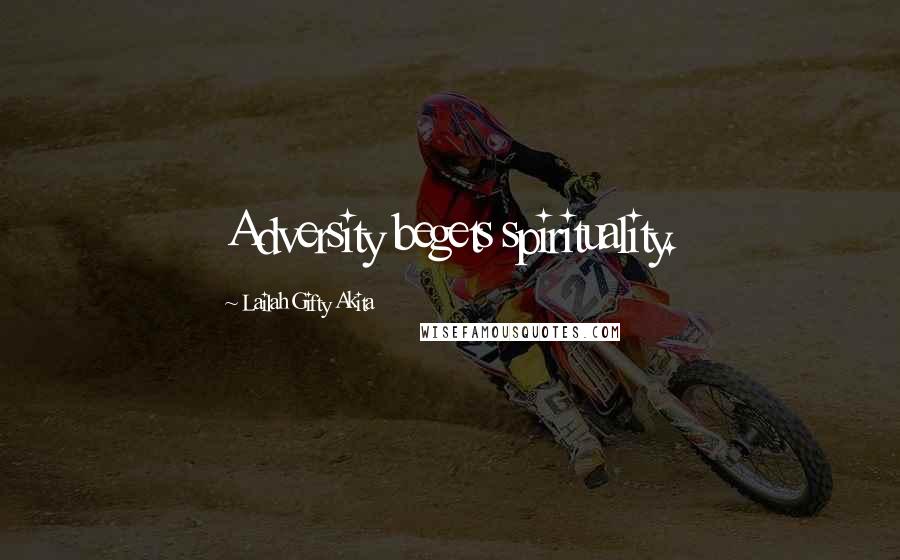 Lailah Gifty Akita Quotes: Adversity begets spirituality.