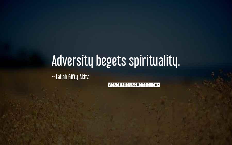 Lailah Gifty Akita Quotes: Adversity begets spirituality.