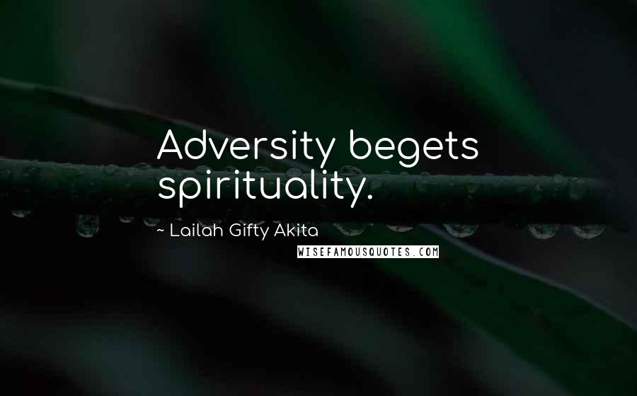 Lailah Gifty Akita Quotes: Adversity begets spirituality.