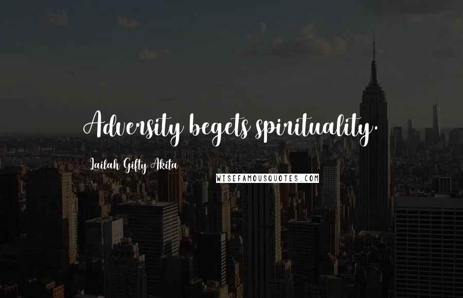 Lailah Gifty Akita Quotes: Adversity begets spirituality.