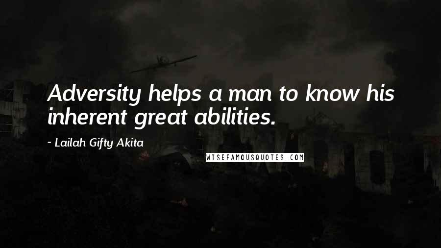 Lailah Gifty Akita Quotes: Adversity helps a man to know his inherent great abilities.