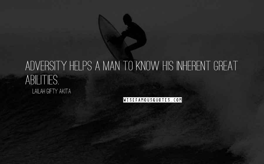 Lailah Gifty Akita Quotes: Adversity helps a man to know his inherent great abilities.