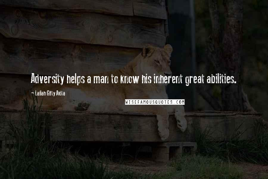 Lailah Gifty Akita Quotes: Adversity helps a man to know his inherent great abilities.