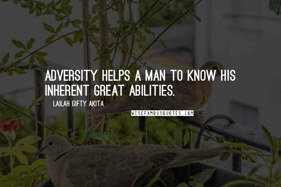 Lailah Gifty Akita Quotes: Adversity helps a man to know his inherent great abilities.