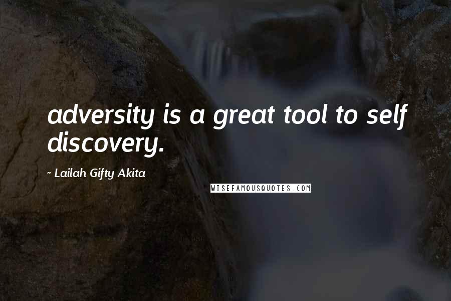 Lailah Gifty Akita Quotes: adversity is a great tool to self discovery.