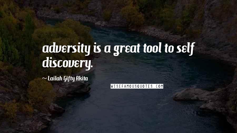 Lailah Gifty Akita Quotes: adversity is a great tool to self discovery.