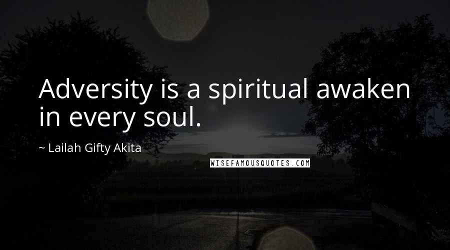 Lailah Gifty Akita Quotes: Adversity is a spiritual awaken in every soul.