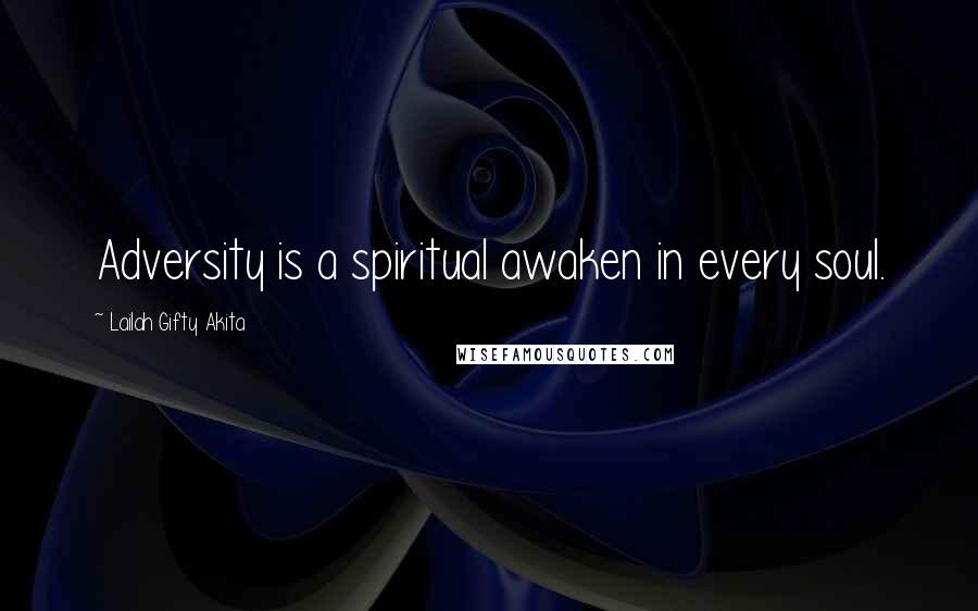 Lailah Gifty Akita Quotes: Adversity is a spiritual awaken in every soul.