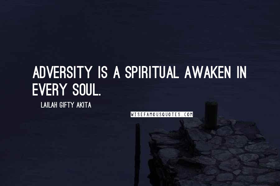 Lailah Gifty Akita Quotes: Adversity is a spiritual awaken in every soul.
