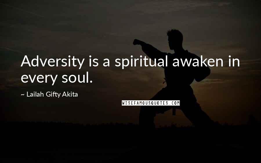 Lailah Gifty Akita Quotes: Adversity is a spiritual awaken in every soul.