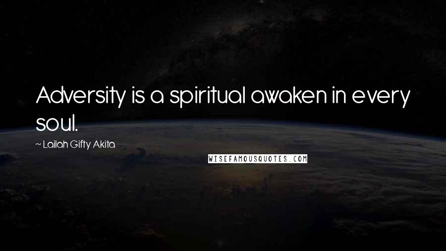 Lailah Gifty Akita Quotes: Adversity is a spiritual awaken in every soul.