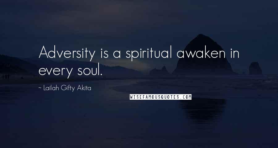 Lailah Gifty Akita Quotes: Adversity is a spiritual awaken in every soul.