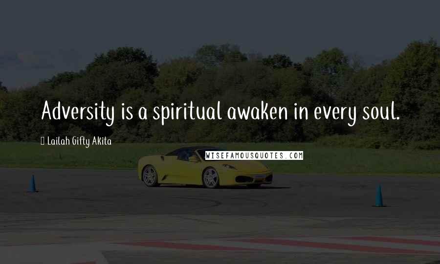 Lailah Gifty Akita Quotes: Adversity is a spiritual awaken in every soul.