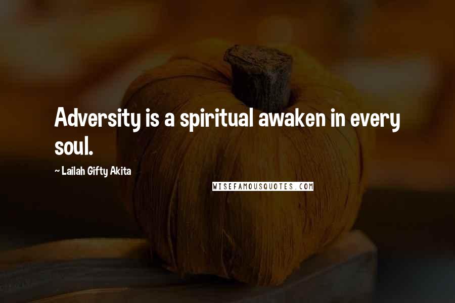 Lailah Gifty Akita Quotes: Adversity is a spiritual awaken in every soul.