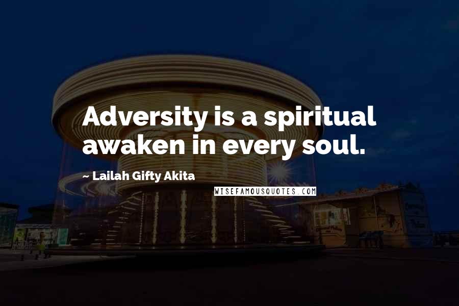 Lailah Gifty Akita Quotes: Adversity is a spiritual awaken in every soul.