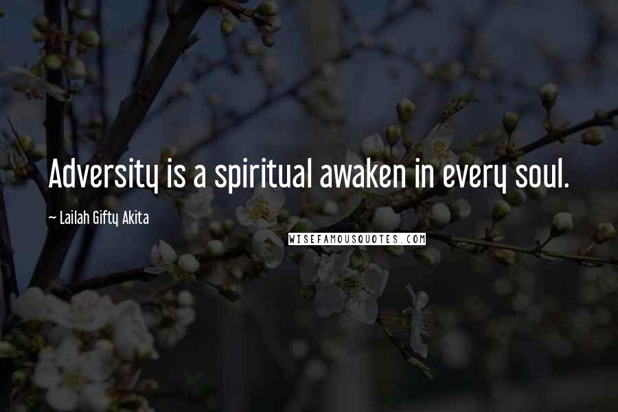 Lailah Gifty Akita Quotes: Adversity is a spiritual awaken in every soul.