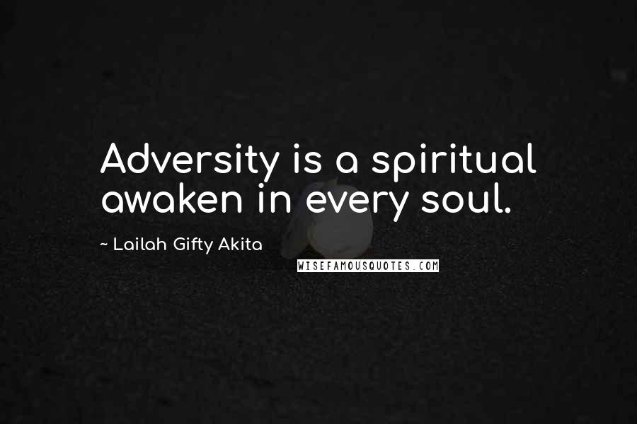 Lailah Gifty Akita Quotes: Adversity is a spiritual awaken in every soul.