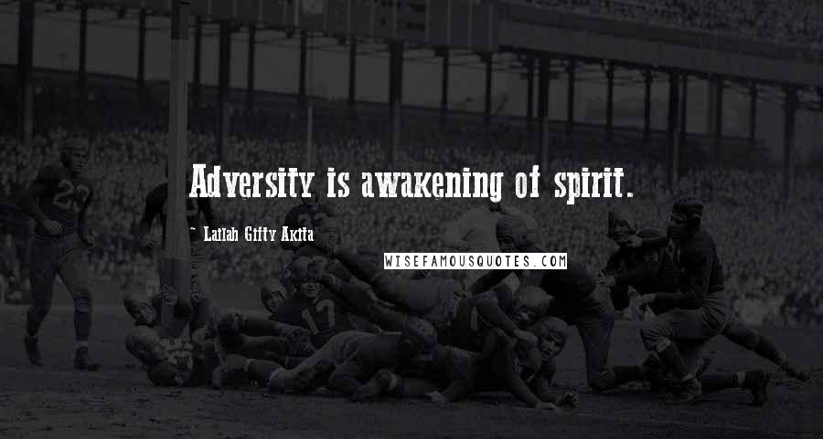 Lailah Gifty Akita Quotes: Adversity is awakening of spirit.